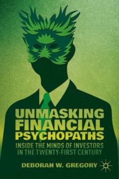 Hardcover Unmasking Financial Psychopaths: Inside the Minds of Investors in the Twenty-First Century Book