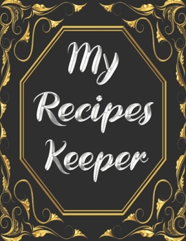 My Recipes Keeper: My Recipes Keeper: Elegant Journal to Write In Recipe Cards and Cooking Gifts, chic Food Cookbook Design, Document all Your Special ... You Love in Your Own Custom book, 100-Pages