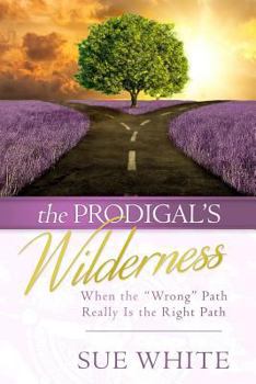 Paperback The Prodigal's Wilderness: When the Wrong Path Really Is the Right Path Book
