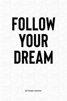 Follow Your Dream: A 6x9 Inch Notebook Diary Journal With A Bold Text Font Slogan On A Matte Cover and 120 Blank Lined Pages Makes A Great Alternative To A Card