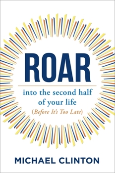 Hardcover Roar: Into the Second Half of Your Life (Before It's Too Late) Book