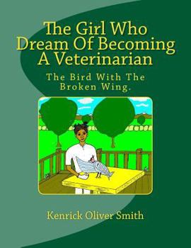 Paperback The Girl Who Dream Of Becoming A Veterinarian: The Bird With The Broken Wing. Book