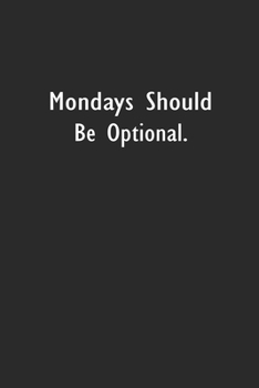 Mondays Should Be Optional.: Lined Notebook (110 Pages 6" x 9" )