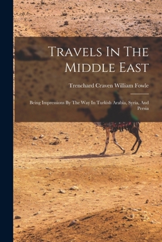 Paperback Travels In The Middle East: Being Impressions By The Way In Turkish Arabia, Syria, And Persia Book