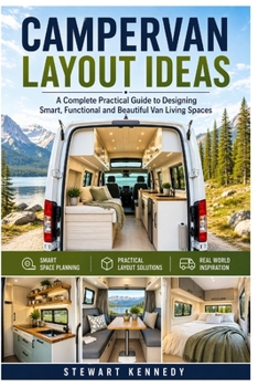 Campervan Layout Ideas: A Complete Practical Guide to Designing Smart, Functional and Beautiful Van Living Spaces (Essential Guides to Crafts and ... and Essential Skills for Everyday Makers)