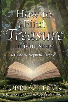 How to Find Treasure in Your Story: A Guide to Prophetic Parables