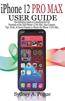 Paperback iPhone 12 Pro Max User Guide: The Definitive Guide to Unlocking the Full Potentials of the 2020 iPhone 12 Pro Max. Also Contains Tips, Tricks, & Sec Book