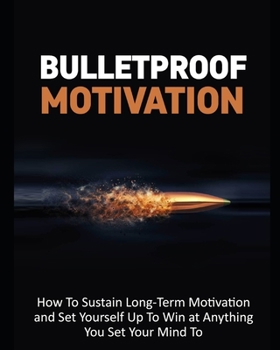 Paperback Bulletproof Motivation: how to sustain long term motivation and set yourself up to win at anything you set your mind to Book