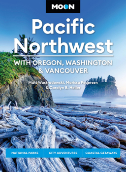 Moon Pacific Northwest: With Oregon, Washington & Vancouver: National Parks, City Adventures, Coastal Getaways (Moon U.S. Travel Guide)