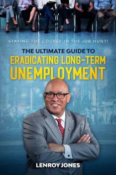 Staying the Course in the Job Hunt: The Ultimate Guide to Eradicating Long-Term Unemployment and Underemployment