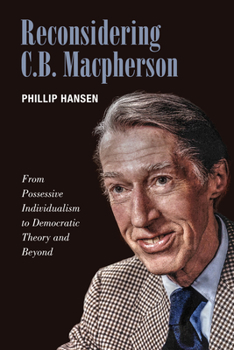 Hardcover Reconsidering C.B. MacPherson: From Possessive Individualism to Democratic Theory and Beyond Book