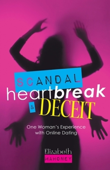 Paperback Scandal, Heartbreak, and Deceit: One Woman's Experience with Online Dating Book