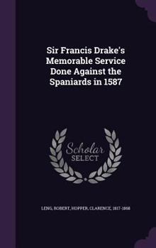 Hardcover Sir Francis Drake's Memorable Service Done Against the Spaniards in 1587 Book