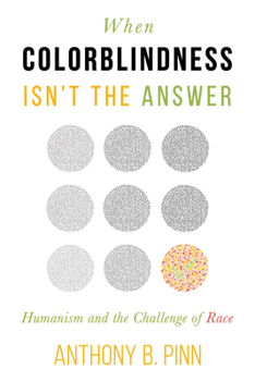 Paperback When Colorblindness Isn't the Answer: Humanism and the Challenge of Race Book