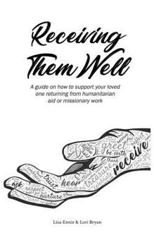 Paperback Receiving Them Well: A guide on how to support your loved one returning from humanitarian aid or missionary work Book