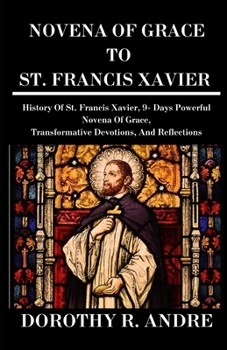 Paperback Novena of Grace to St. Francis Xavier: History Of St. Francis Xavier, 9- Days Powerful Novena Of Grace, Transformative Devotions, And Reflections (Cat Book