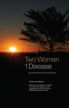 Hardcover Two Women 1 Disease: A Three Year Memoir Written by both patient and caregiver of a mother and daughter as they struggle with life, love, s Book