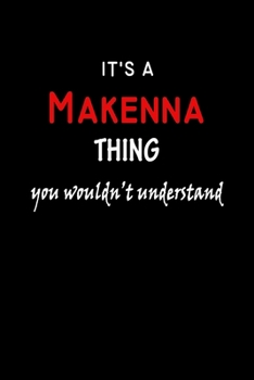 It's a  Makenna  Thing You Wouldn't Understandl: Makenna First Name Personalized Journal 6x9 Notebook, Wide Ruled (Lined) blank pages, Funny Cover for Girls and Women, Red White Text on Black