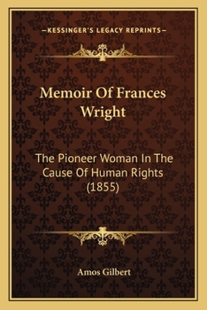 Memoir Of Frances Wright: The Pioneer Woman In The Cause Of Human Rights