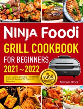 Hardcover Ninja Foodi Grill Cookbook for Beginners 2021-2022: 1000 Days Easy, Quick & Delicious Recipes for Indoor Grilling and Air Frying for Beginners Book