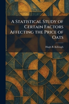 Paperback A Statistical Study of Certain Factors Affecting the Price of Oats Book