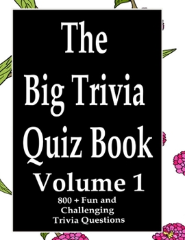 Paperback The Big Trivia Quiz Book, Volume 1: 800 Questions, Teasers, and Stumpers For When You Have Nothing But Time Paperback - 800 MORE Fun and Challenging T Book