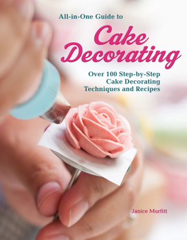 Paperback All-In-One Guide to Cake Decorating: Over 100 Step-By-Step Cake Decorating Techniques and Recipes Book