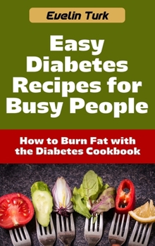 Hardcover Easy Diabetes Recipes for Busy People: How to Burn Fat with the Diabetes Cookbook Book