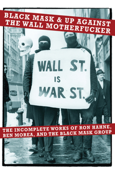 Paperback Black Mask & Up Against the Wall Motherfucker: The Incomplete Works of Ron Hahne, Ben Morea, and the Black Mask Group Book