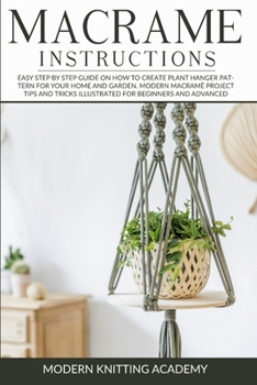 Paperback Macram? Instructions: Easy Step by Step Guide on How to Create Plant Hanger Pattern for your Home and Garden. Modern Macram? Project Tips an Book