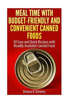 Paperback Meal Time with Budget-Friendly and Convenient Canned Foods: 50 Easy and Quick Recipes with Readily Available Canned Food Book