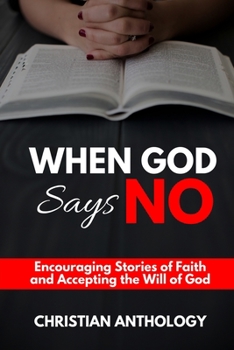 When God Says No: Encouraging Stories of Faith and Accepting the Will of God