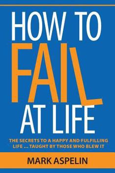 Paperback How to Fail at Life: Lessons For The Next Generation Book