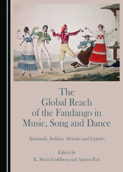 The Global Reach of the Fandango in Music, Song and Dance: Spaniards, Indians, Africans and Gypsies