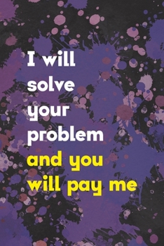 I Will Solve You Problem And You Will Pay Me: Notebook Journal Composition Blank Lined Diary Notepad 120 Pages Paperback Purple Pincels Graphic Desing