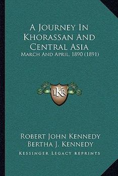 Paperback A Journey In Khorassan And Central Asia: March And April, 1890 (1891) Book