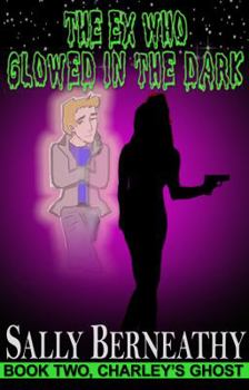 The Ex Who Glowed in the Dark - Book #2 of the Charley's Ghost