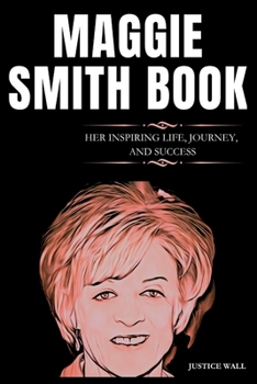 Paperback Maggie Smith Book: The Inspiring Life, Journey, and Success of Maggie Smith Book