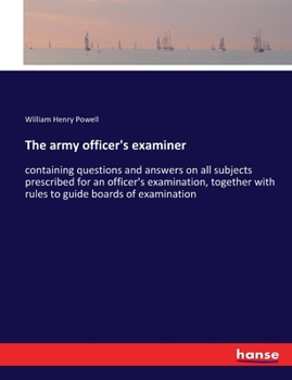 Paperback The army officer's examiner: containing questions and answers on all subjects prescribed for an officer's examination, together with rules to guide Book