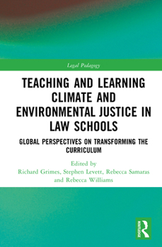 Teaching and Learning Climate and Environmental Justice in Law Schools: Global Perspectives on Transforming the Curriculum (Legal Pedagogy)