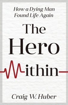Paperback The Hero Within: How a Dying Man Found Life Again Book