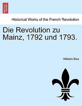 Paperback Die Revolution Zu Mainz, 1792 Und 1793. [German] Book