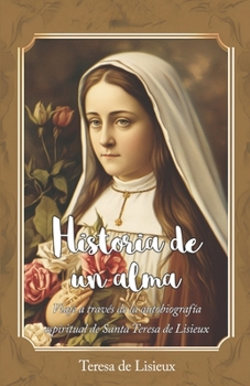 Paperback Historia de un alma: Viaje a través de la autobiografía espiritual de Santa Teresa de Lisieux [Spanish] Book