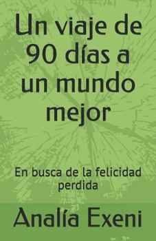 Un viaje de 90 días a un mundo mejor: En busca de la felicidad perdida.