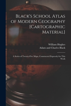 Paperback Black's School Atlas of Modern Geography [cartographic Material]: a Series of Twenty-five Maps, Constructed Expressly for This Work Book