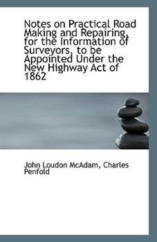 Paperback Notes on Practical Road Making and Repairing, for the Information of Surveyors, to Be Appointed Unde Book
