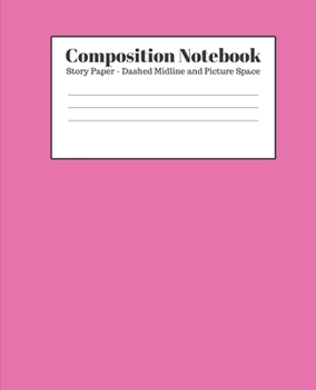 Composition Notebook - Story Paper - Dashed Midline and Picture Space: Pink Lined School Journal for Children Kids Girls Boys Teens