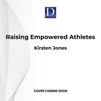 Raising Empowered Athletes: A Youth Sports Parenting Guide for Raising Happy, Brave, and Resilient Kids
