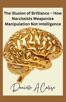 The Illusion of Brilliance – How Narcissists Weaponize Manipulation Not Intelligence