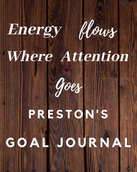 Paperback Energy Flows Where Attention Goes Preston's Goal Journal: 2020 New Year Planner Goal Journal Gift for Preston / Notebook / Diary / Unique Greeting Car Book